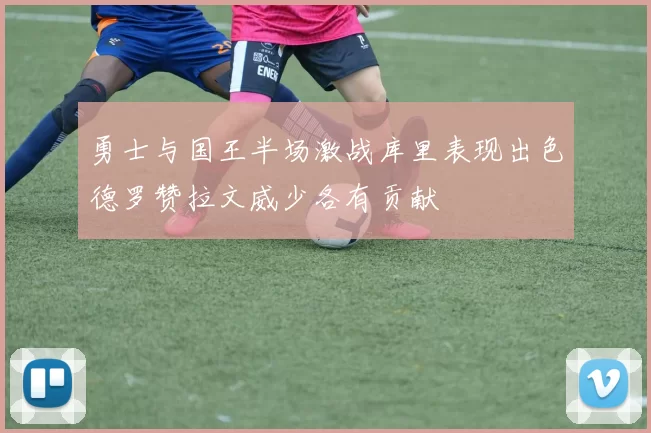 勇士与国王半场激战库里表现出色德罗赞拉文威少各有贡献